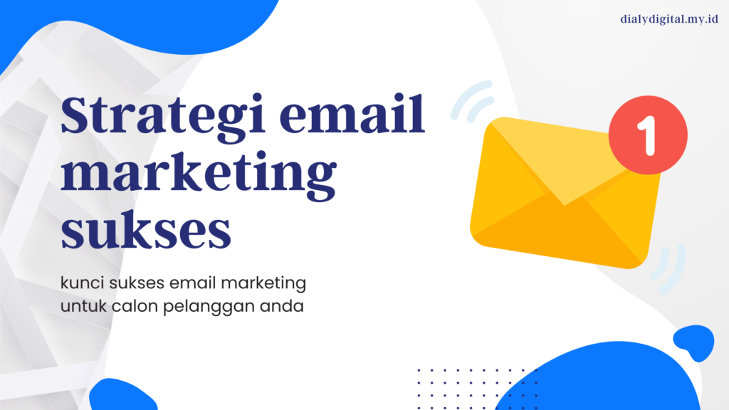 Strategi Email Marketing Sukses : Membangun Hubungan yang Kuat dengan Pelanggan Anda